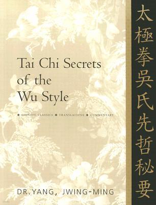 Tai CHI Secrets of the Wu Style: Chinese Classics, Translations, Commentary