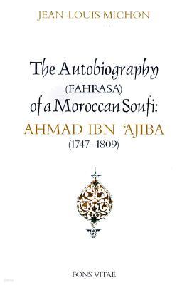 Autobiography of a Moroccan Sufi: Ahmad Ibn 'Ajiba [1747 - 1809]