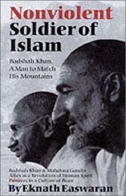 Nonviolent Soldier of Islam: Badshah Khan: A Man to Match His Mountains