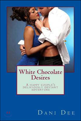 White Chocolate Desires: A Happy Couple's Deliciously Deviant Adventure