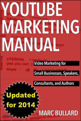 YouTube Marketing Manual: Video Marketing for Businesses, Speakers, Consultants, and Authors