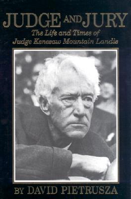 Judge and Jury: The Life and Times of Judge Kenesaw Mountain Landis