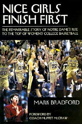 Nice Girls Finish First: The Remarkable Story of Notre Dame's Rise to the Top of Women's College Basketball