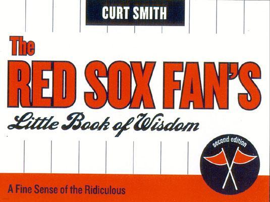 The Red Sox Fan's Little Book of Wisdom: A Fine Sense of the Ridiculous