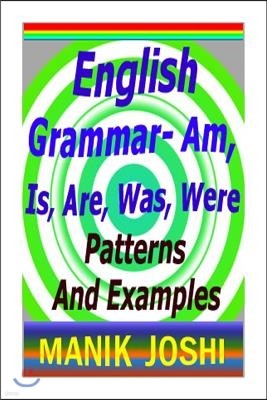 English Grammar- Am, Is, Are, Was, Were: Patterns and Examples