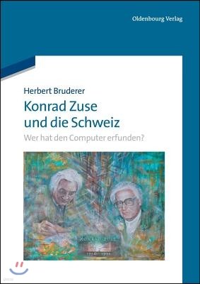 Konrad Zuse Und Die Schweiz: Wer Hat Den Computer Erfunden?