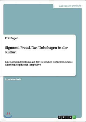 Sigmund Freud. Das Unbehagen in der Kultur: Eine Auseinandersetzung mit dem freudschen Kulturpessimismus unter philosophischer Perspektive