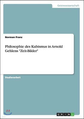 Philosophie Des Kubismus in Arnold Gehlens "Zeit-Bilder"