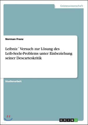 Leibniz? Versuch Zur L?sung Des Leib-Seele-Problems Unter Einbeziehung Seiner Descarteskritik