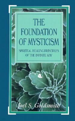 The Foundation of Mysticism: Spiritual Healing Principles of the Infinite Way