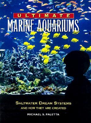 Ultimate Marine Aquariums: Saltwater Dream Systems and How They Are Created