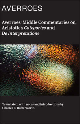 Averroes' Middle Commentaries on Aristotle's "Categories and De Interpretatione"