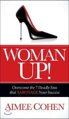 Woman Up!: Overcome the 7 Deadly Sins That Sabotage Your Success