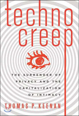 Technocreep: The Surrender of Privacy and the Capitalization of Intimacy