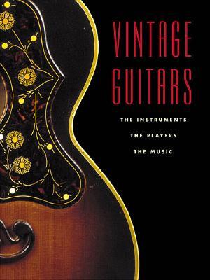Vintage Guitars: The Instruments, the Players, the Music