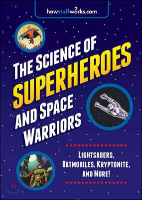 Science of Superheroes and Space Warriors: Lightsabers, Batmobiles, Kryptonite, and More!