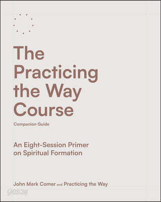 The Practicing the Way Course Companion Guide: An Eight-Session Primer on Spiritual Formation