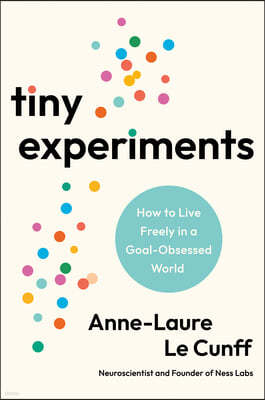 Tiny Experiments: How to Live Freely in a Goal-Obsessed World