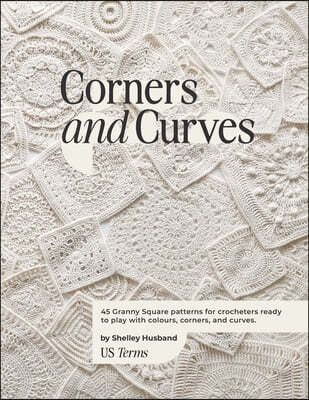 Corners and Curves US Terms Edition: 45 Granny Square patterns for crocheters ready to play with colours, corners, and curves.