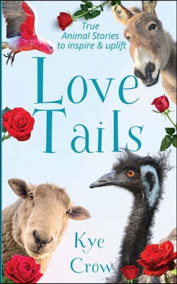 Love Tails: True Animal Stories to Inspire & Uplift