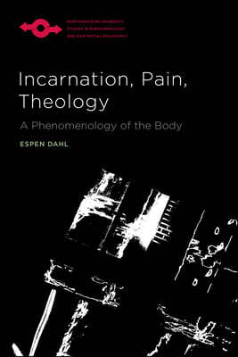 Incarnation, Pain, Theology: A Phenomenology of the Body