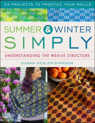 Summer and Winter Simply: Understanding the Weave Structure 34 Projects to Practice Your Skills