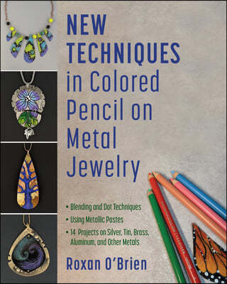 New Techniques in Colored Pencil on Metal Jewelry: 14 Projects on Silver, Tin, Brass, Aluminum, and Other Metals * Blending and Dot Techniques * Using