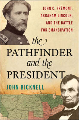 The Pathfinder and the President: John C. Frémont, Abraham Lincoln, and the Battle for Emancipation