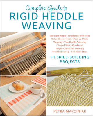 Complete Guide to Rigid Heddle Weaving: Beginner Basics, Finishing Techniques, Color Effects, Saori, Pick-Up Sticks, Tapestry, Two-Heddle Weaving, Cla