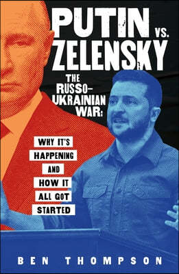 Putin vs. Zelensky: The Russo-Ukrainian War: Why It's Happening and How It All Got Started