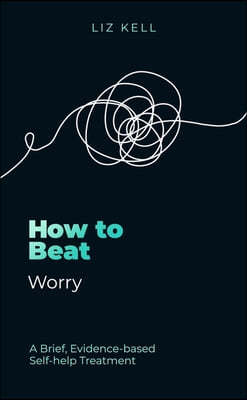 How to Beat Worry: A Brief, Evidence-Based Self-Help Treatment