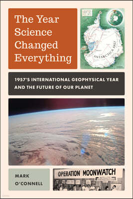 The Year Science Changed Everything: 1957's International Geophysical Year and the Future of Our Planet