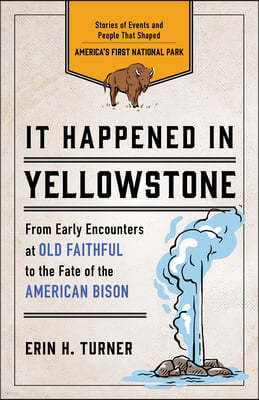 It Happened in Yellowstone: Stories of Events and People That Shaped America's First National Park