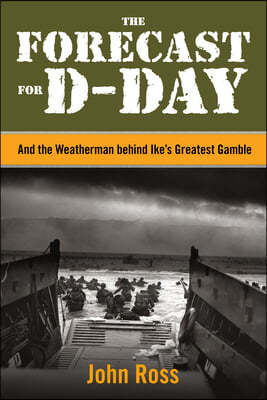 The Forecast for D-Day: And the Weatherman Behind Ike's Greatest Gamble