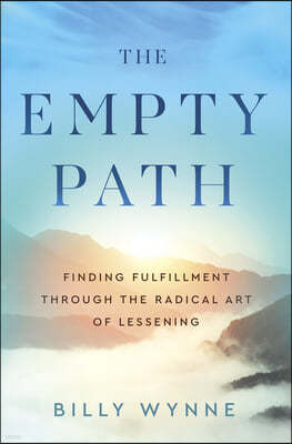 The Empty Path: Finding Fulfillment Through the Radical Art of Lessening