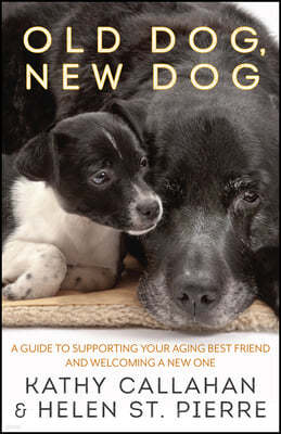 Old Dog, New Dog: A Guide to Supporting Your Aging Best Friend and Welcoming a New One