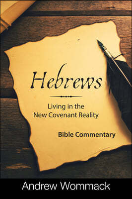 Hebrews: Living in the New Covenant Reality: Bible Commentary