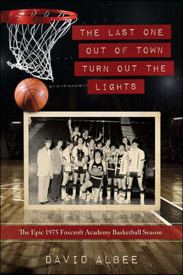 Down East Books The Last One Out of Town Turn Out the Lights: The Epic 1975 Foxcroft Academy Basketball Season