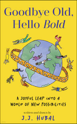 Goodbye Old, Hello Bold: A Joyful Leap Into a World of New Possibilities as We Age