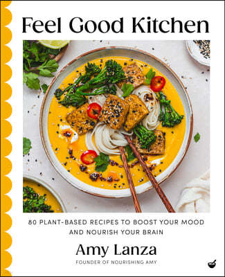 Feel Good Kitchen: 80 Plant-Based Recipes to Boost Your Mood and Nourish Your Brain