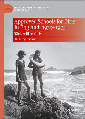 Approved Schools for Girls in England, 1933-1973: 'Girls Will Be Girls'