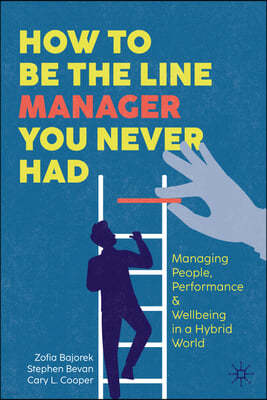 How to Be the Line Manager You Never Had: Managing People, Performance, & Wellbeing in a Hybrid World