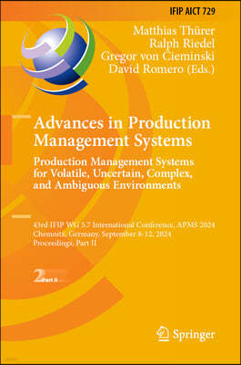 Advances in Production Management Systems: 43rd Ifip Wg 5.7 International Conference, Apms 2024, Chemnitz, Germany, September 8-11, 2024, Proceedings,