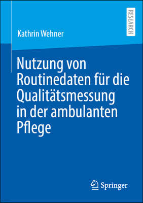 Nutzung Von Routinedaten Für Die Qualitätsmessung in Der Ambulanten Pflege