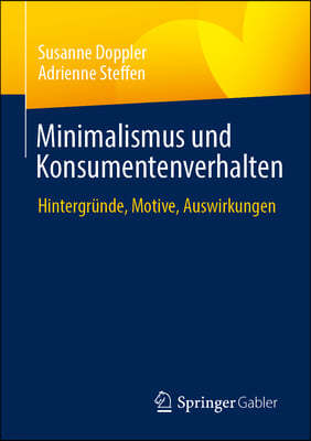 Minimalismus Und Konsumentenverhalten: Hintergründe, Motive, Auswirkungen