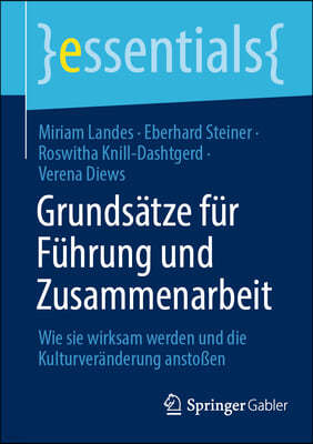 Grundsätze Für Führung Und Zusammenarbeit: Wie Sie Wirksam Werden Und Die Kulturveränderung Anstoßen