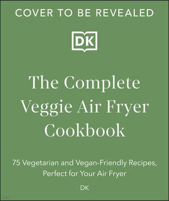 The Complete Veggie Air Fryer Cookbook