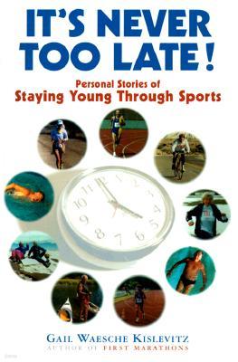 It's Never Too Late!: Personal Stories of Staying Young Through Sports