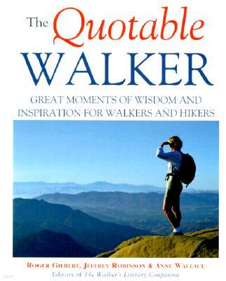 The Quotable Walker: Great Moments of Wisdom and Inspiration for Walkers and Hikers