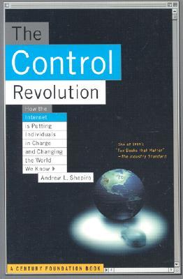 The Control Revolution How the Internet Is Putting Individuals in Charge and Changing the World We Know